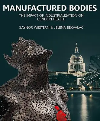 Manufactured Bodies: Impactul industrializării asupra sănătății la Londra - Manufactured Bodies: The Impact of Industrialisation on London Health