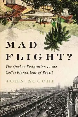 Fuga nebună?: Emigrația din Quebec către plantațiile de cafea din Brazilia - Mad Flight?: The Quebec Emigration to the Coffee Plantations of Brazil