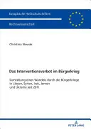 Interzicerea intervenției în războiul civil: O relatare a schimbării prin războaiele civile din Libia, Siria, Irak, Yemen și Ucraina începând din 2011 - Das Interventionsverbot Im Buergerkrieg: Darstellung Eines Wandels Durch Die Buergerkriege in Libyen, Syrien, Irak, Jemen Und Ukraine Seit 2011