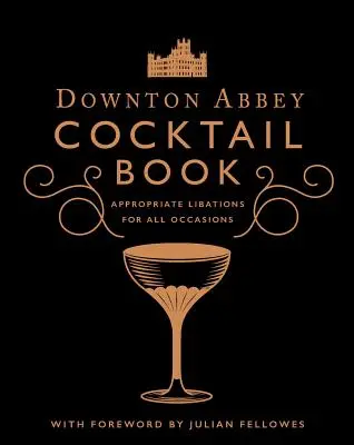 The Official Downton Abbey Cocktail Book: Libations Appropriate for All Occasions - The Official Downton Abbey Cocktail Book: Appropriate Libations for All Occasions