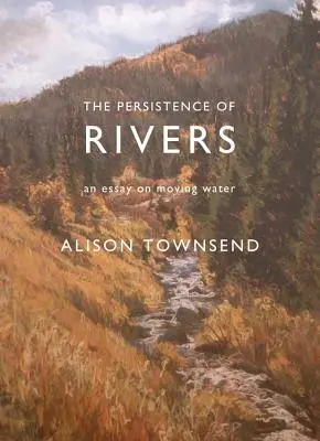 Persistența râurilor: Un eseu despre apa în mișcare - The Persistence of Rivers: An Essay on Moving Water