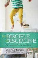 Put the Disciple Into Discipline: Parenting with Love and Limits (Parenting cu dragoste și limite) - Put the Disciple Into Discipline: Parenting with Love and Limits