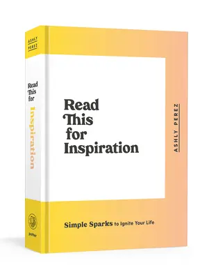 Citește asta pentru inspirație: Scântei simple pentru a-ți aprinde viața - Read This for Inspiration: Simple Sparks to Ignite Your Life