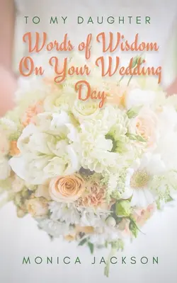 Pentru fiica mea: Cuvinte de înțelepciune în ziua nunții tale - To My Daughter: Words of Wisdom On Your Wedding Day