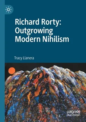 Richard Rorty: Depășirea nihilismului modern - Richard Rorty: Outgrowing Modern Nihilism