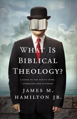 Ce este teologia biblică? A Guide to the Bible's Story, Symbolism, and Patterns (Un ghid pentru povestea, simbolismul și modelele Bibliei) - What Is Biblical Theology?: A Guide to the Bible's Story, Symbolism, and Patterns