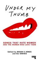 Under My Thumb: Songs That Hate Women and the Women Who Love Them (Cântece care urăsc femeile și femeile care le iubesc) - Under My Thumb: Songs That Hate Women and the Women Who Love Them
