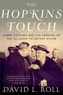 Atingerea Hopkins: Harry Hopkins și forjarea alianței pentru înfrângerea lui Hitler - The Hopkins Touch: Harry Hopkins and the Forging of the Alliance to Defeat Hitler
