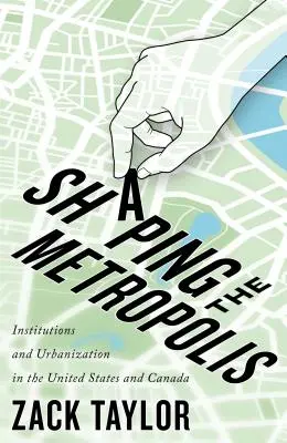 Modelarea metropolei, 11: Instituții și urbanizare în Statele Unite și Canada - Shaping the Metropolis, 11: Institutions and Urbanization in the United States and Canada