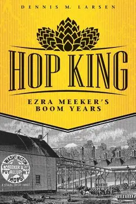 Hop King: Anii de boom ai lui Ezra Meeker - Hop King: Ezra Meeker's Boom Years