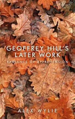 Opera ulterioară a lui Geoffrey Hill: Strălucirea priceperii - Geoffrey Hill's Later Work: Radiance of Apprehension