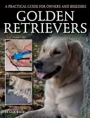 Golden Retriever: Un ghid practic pentru proprietari și crescători - Golden Retrievers: A Practical Guide for Owners and Breeders