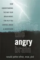 Vindecarea creierului furios: Cum înțelegerea modului în care funcționează creierul dumneavoastră vă poate ajuta să vă controlați furia și agresivitatea - Healing the Angry Brain: How Understanding the Way Your Brain Works Can Help You Control Anger and Aggression