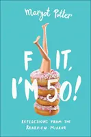 Fifty and Other F-Words - Reflections from the Rearview Mirror