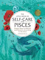 Mica carte a îngrijirii de sine pentru Pești: Simple Ways to Refresh and Restore--According to the Stars - The Little Book of Self-Care for Pisces: Simple Ways to Refresh and Restore--According to the Stars