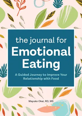Jurnalul pentru mâncatul emoțional: O călătorie ghidată pentru a-ți îmbunătăți relația cu mâncarea - The Journal for Emotional Eating: A Guided Journey to Improve Your Relationship with Food
