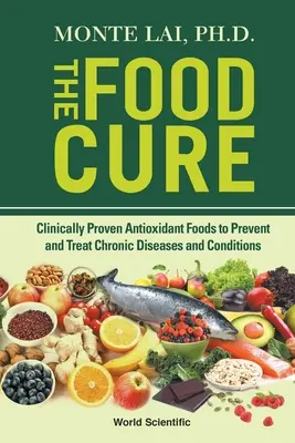 Food Cure, The: Clinical Proven Antioxidant Foods to Prevent and Treat Chronic Diseases and Conditions (Alimente antioxidante dovedite clinic pentru prevenirea și tratarea bolilor și afecțiunilor cronice) - Food Cure, The: Clinically Proven Antioxidant Foods to Prevent and Treat Chronic Diseases and Conditions