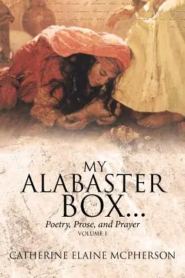Cutia mea de alabastru...: Poezie, proză și rugăciune - My Alabaster Box...: Poetry, Prose, and Prayer