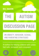 The Autism Discussion Page on Anxiety, Behavior, School, and Parenting Strategies: O cutie de instrumente pentru a-i ajuta pe copiii cu autism să se simtă în siguranță, acceptați și - The Autism Discussion Page on Anxiety, Behavior, School, and Parenting Strategies: A Toolbox for Helping Children with Autism Feel Safe, Accepted, and