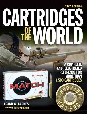 Cartușele din lume, ediția a 16-a: O referință completă și ilustrată pentru peste 1.500 de cartușe - Cartridges of the World, 16th Edition: A Complete and Illustrated Reference for Over 1,500 Cartridges