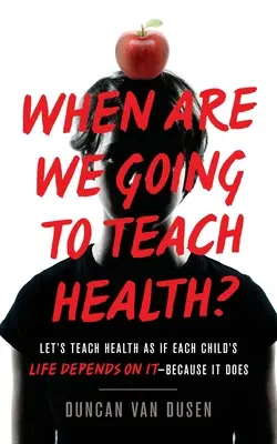 Când vom preda sănătatea?: Să predăm sănătatea ca și cum viața fiecărui copil ar depinde de ea - pentru că depinde - When Are We Going to Teach Health?: Let's Teach Health as If Each Child's Life Depends on It - Because It Does
