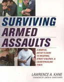 Supraviețuirea asalturilor armate: A Martial Artists Guide to Weapons, Street Violence, and Countervailing Force - Surviving Armed Assaults: A Martial Artists Guide to Weapons, Street Violence, and Countervailing Force