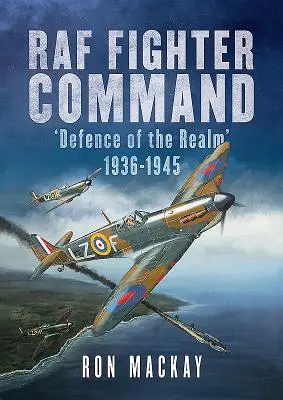 RAF Fighter Command: Apărarea tărâmului 1936-1945 - RAF Fighter Command: Defence of the Realm 1936-1945