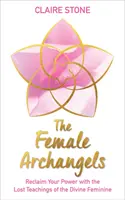 Arhanghelii Femei - Revendică-ți puterea cu învățăturile pierdute ale Femininului Divin - Female Archangels - Reclaim Your Power with the Lost Teachings of the Divine Feminine