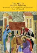 ABC-ul chestiunilor de duminică: Reflecții asupra lecturilor din Lecționar pentru anii A, B și C - The ABC of Sunday Matters: Reflections on the Lectionary Readings for Year A, B, and C