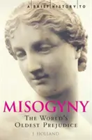 Scurtă istorie a misoginiei - cea mai veche prejudecată din lume - Brief History of Misogyny - The World's Oldest Prejudice