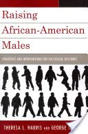 Creșterea bărbaților afro-americani: Strategii și intervenții pentru rezultate de succes - Raising African-American Males: Strategies and Interventions for Successful Outcomes