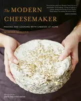 The Modern Cheesemaker: Fabricarea și gătitul cu brânzeturi la domiciliu - The Modern Cheesemaker: Making and Cooking with Cheeses at Home
