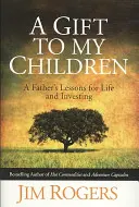 Cadou pentru copiii mei - Lecțiile unui tată pentru viață și investiții - Gift to my Children - A Father's Lessons for Life and Investing