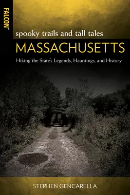 Spooky Trails and Tall Tales Massachusetts: Drumeții prin legendele, bântuirile și istoria statului - Spooky Trails and Tall Tales Massachusetts: Hiking the State's Legends, Hauntings, and History