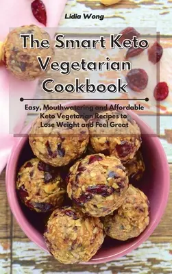 Cartea de bucate vegetariană Keto inteligentă: Rețete vegetariene Keto ușoare, apetisante și accesibile pentru a pierde în greutate și a te simți minunat - The Smart Keto Vegetarian Cookbook: Easy, Mouthwatering and Affordable Keto Vegetarian Recipes to Lose Weight and Feel Great