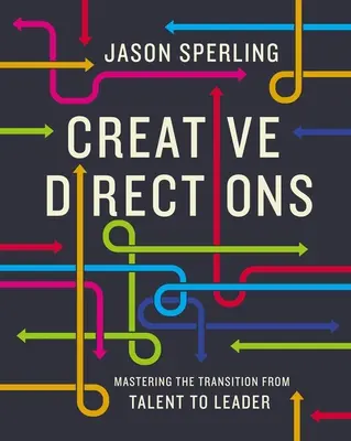 Direcții creative: Stăpânirea tranziției de la talent la lider - Creative Directions: Mastering the Transition from Talent to Leader