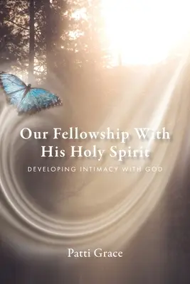Părtășia noastră cu Duhul Său cel Sfânt: Dezvoltarea intimității cu Dumnezeu - Our Fellowship With His Holy Spirit: Developing Intimacy With God