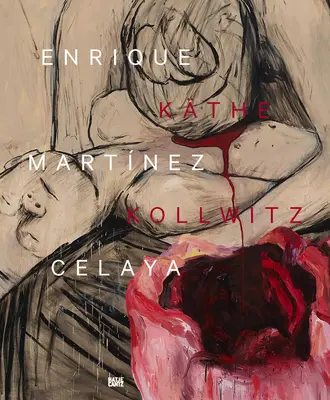 Enrique Martnez Celaya & Kthe Kollwitz: Din primele și ultimele lucruri - Enrique Martnez Celaya & Kthe Kollwitz: From the First and the Last Things