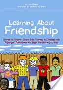 Learning about Friendship (Învățând despre prietenie): Povești pentru a sprijini formarea abilităților sociale la copiii cu sindrom Asperger și autism înalt funcțional - Learning about Friendship: Stories to Support Social Skills Training in Children with Asperger Syndrome and High Functioning Autism