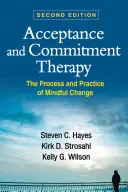 Terapia acceptării și angajamentului, ediția a doua: Procesul și practica schimbării conștiente - Acceptance and Commitment Therapy, Second Edition: The Process and Practice of Mindful Change
