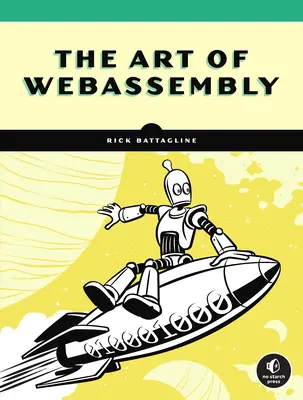 The Art of Webassembly: Construiți aplicații sigure, portabile și de înaltă performanță - The Art of Webassembly: Build Secure, Portable, High-Performance Applications