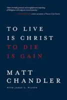 A trăi este Hristos, a muri este un câștig - To Live Is Christ to Die Is Gain