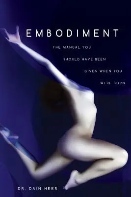 Embodiment: Manualul care ar fi trebuit să ți se dea când te-ai născut: The Manual You Should Have Been Given When You Were Born - Embodiment: The Manual You Should Have Been Given When You Were Born