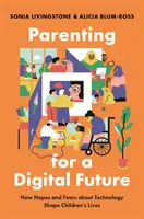 Parenting pentru un viitor digital: Cum speranțele și temerile legate de tehnologie modelează viața copiilor - Parenting for a Digital Future: How Hopes and Fears about Technology Shape Children's Lives