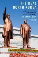Adevărata Coree de Nord: Viața și politica în utopia stalinistă eșuată - The Real North Korea: Life and Politics in the Failed Stalinist Utopia