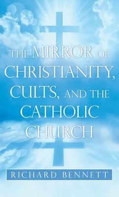 Oglinda creștinismului, a culturilor și a Bisericii Catolice (The Mirror of Christianity, Cults, and the Catholic Church) - The Mirror of Christianity, Cults, and the Catholic Church