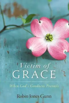 Victimă a harului: Când bunătatea lui Dumnezeu prevalează - Victim of Grace: When God's Goodness Prevails