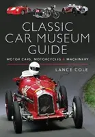 Ghidul muzeelor de mașini clasice: Automobile, motociclete și mașini - Classic Car Museum Guide: Motor Cars, Motorcycles and Machinery
