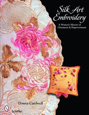 Silk Art Embroidery: Istoria unei femei în materie de ornamente și împuternicire - Silk Art Embroidery: A Woman's History of Ornament & Empowerment