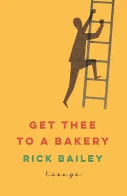 Get Thee to a Bakery: Eseuri - Get Thee to a Bakery: Essays